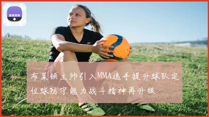 布莱顿主帅引入MMA选手提升球队定位球防守能力战斗精神再升级